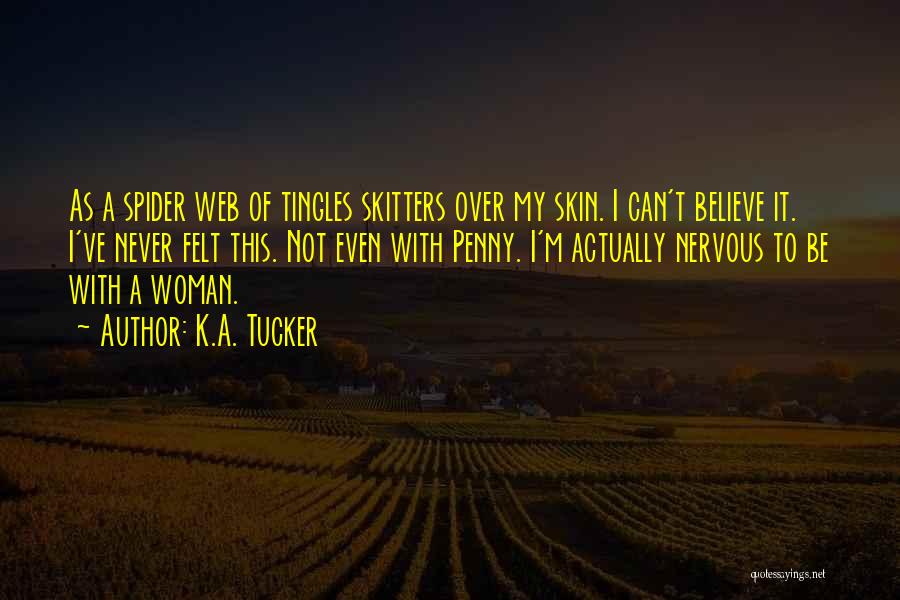 K.A. Tucker Quotes: As A Spider Web Of Tingles Skitters Over My Skin. I Can't Believe It. I've Never Felt This. Not Even