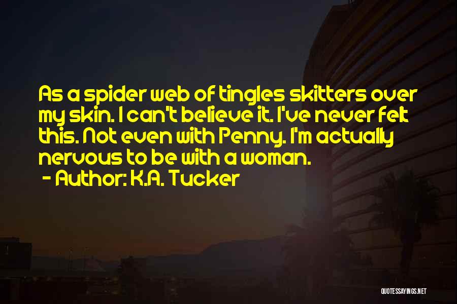 K.A. Tucker Quotes: As A Spider Web Of Tingles Skitters Over My Skin. I Can't Believe It. I've Never Felt This. Not Even