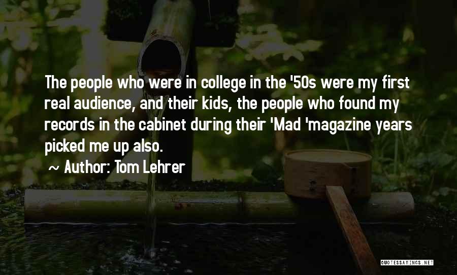 Tom Lehrer Quotes: The People Who Were In College In The '50s Were My First Real Audience, And Their Kids, The People Who