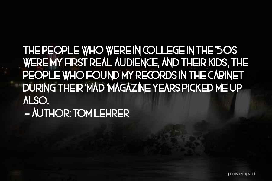 Tom Lehrer Quotes: The People Who Were In College In The '50s Were My First Real Audience, And Their Kids, The People Who