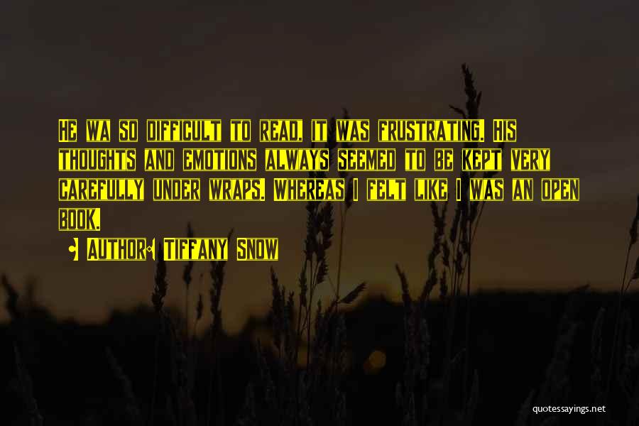 Tiffany Snow Quotes: He Wa So Difficult To Read, It Was Frustrating. His Thoughts And Emotions Always Seemed To Be Kept Very Carefully