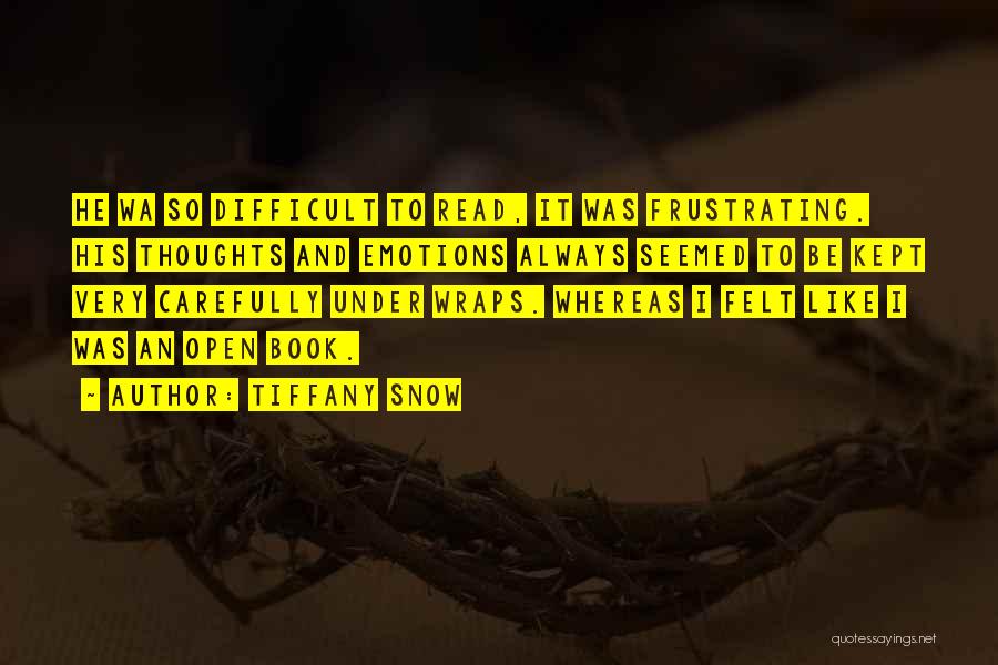 Tiffany Snow Quotes: He Wa So Difficult To Read, It Was Frustrating. His Thoughts And Emotions Always Seemed To Be Kept Very Carefully