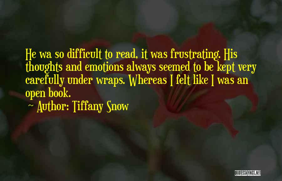 Tiffany Snow Quotes: He Wa So Difficult To Read, It Was Frustrating. His Thoughts And Emotions Always Seemed To Be Kept Very Carefully