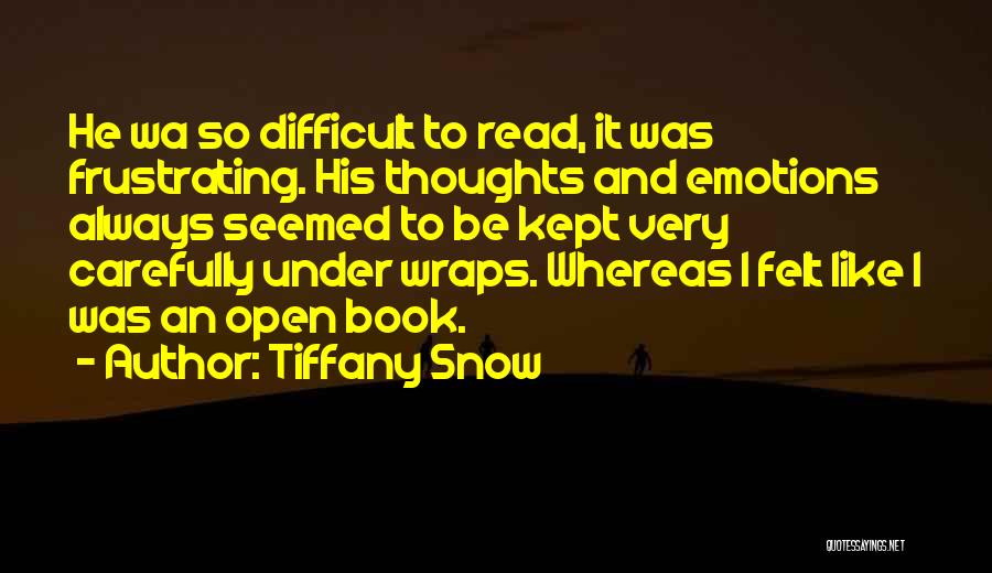 Tiffany Snow Quotes: He Wa So Difficult To Read, It Was Frustrating. His Thoughts And Emotions Always Seemed To Be Kept Very Carefully