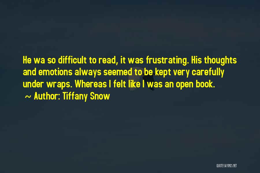 Tiffany Snow Quotes: He Wa So Difficult To Read, It Was Frustrating. His Thoughts And Emotions Always Seemed To Be Kept Very Carefully