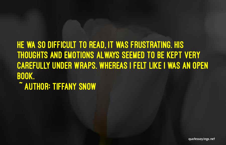 Tiffany Snow Quotes: He Wa So Difficult To Read, It Was Frustrating. His Thoughts And Emotions Always Seemed To Be Kept Very Carefully