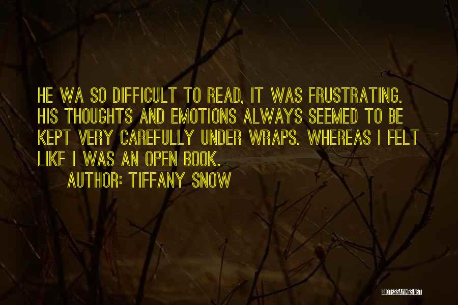 Tiffany Snow Quotes: He Wa So Difficult To Read, It Was Frustrating. His Thoughts And Emotions Always Seemed To Be Kept Very Carefully