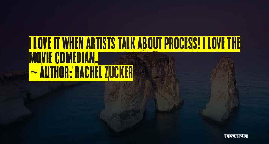 Rachel Zucker Quotes: I Love It When Artists Talk About Process! I Love The Movie Comedian.