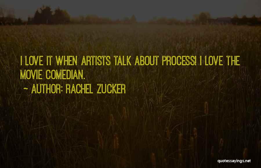 Rachel Zucker Quotes: I Love It When Artists Talk About Process! I Love The Movie Comedian.