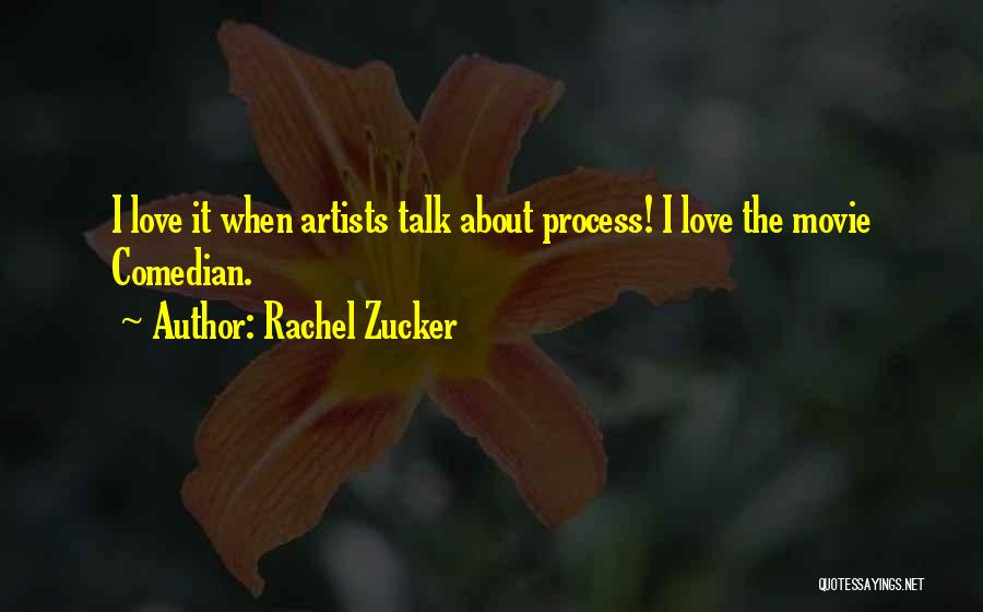 Rachel Zucker Quotes: I Love It When Artists Talk About Process! I Love The Movie Comedian.