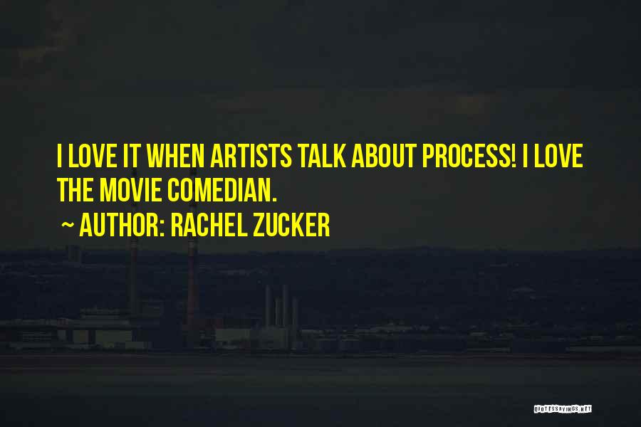 Rachel Zucker Quotes: I Love It When Artists Talk About Process! I Love The Movie Comedian.