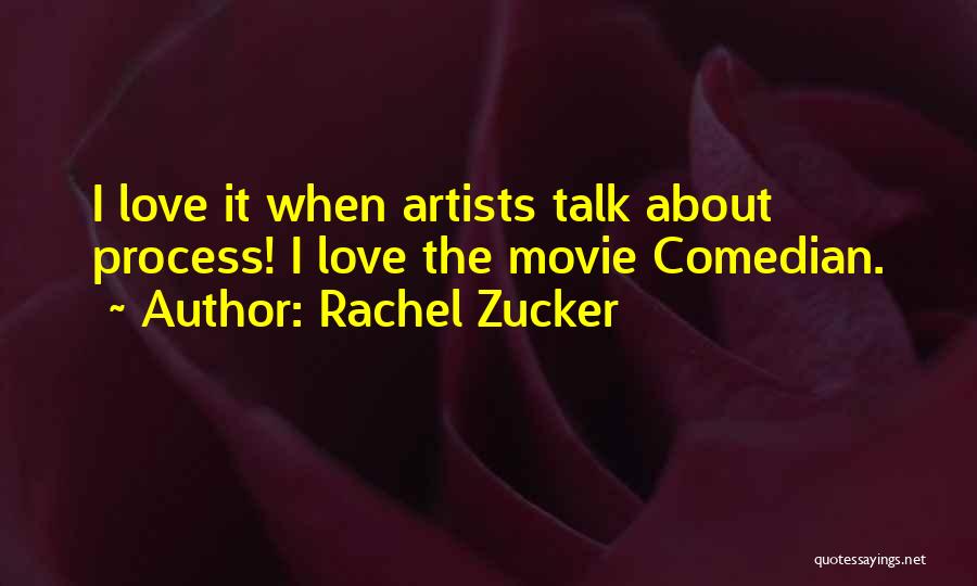 Rachel Zucker Quotes: I Love It When Artists Talk About Process! I Love The Movie Comedian.