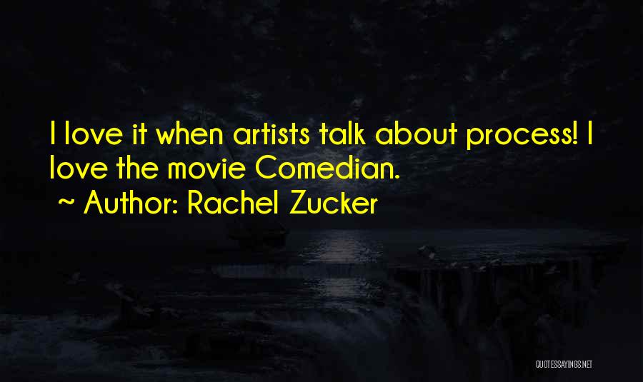 Rachel Zucker Quotes: I Love It When Artists Talk About Process! I Love The Movie Comedian.