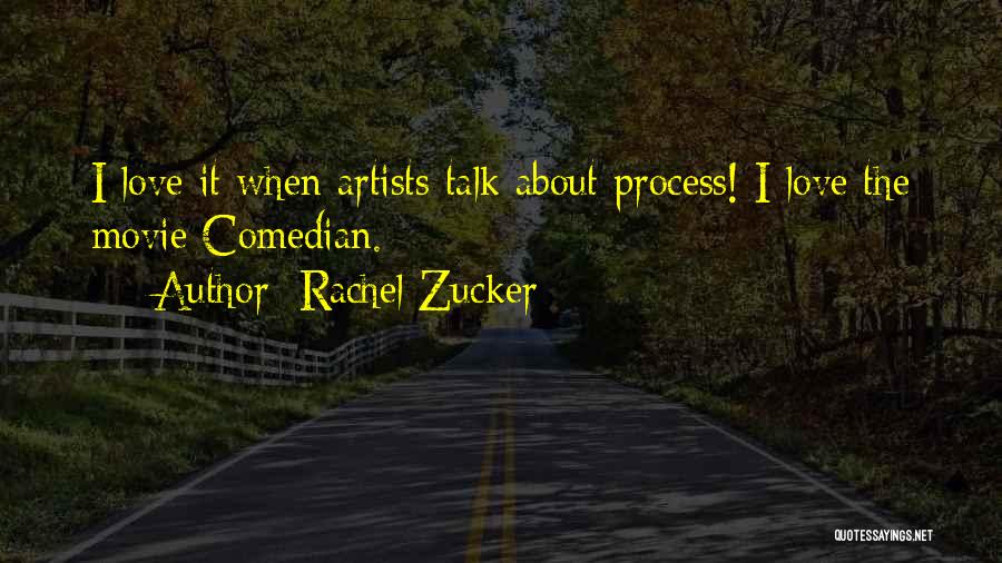 Rachel Zucker Quotes: I Love It When Artists Talk About Process! I Love The Movie Comedian.