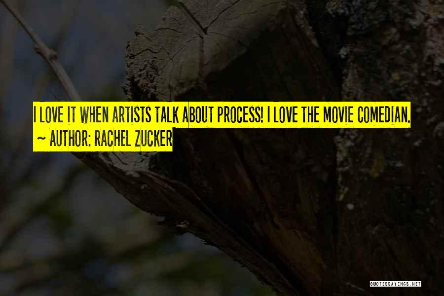 Rachel Zucker Quotes: I Love It When Artists Talk About Process! I Love The Movie Comedian.