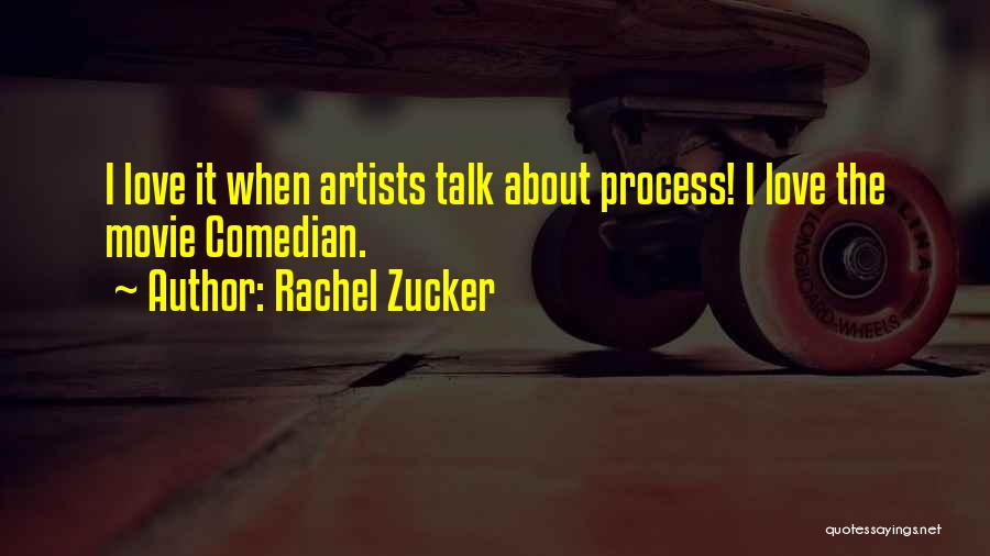 Rachel Zucker Quotes: I Love It When Artists Talk About Process! I Love The Movie Comedian.