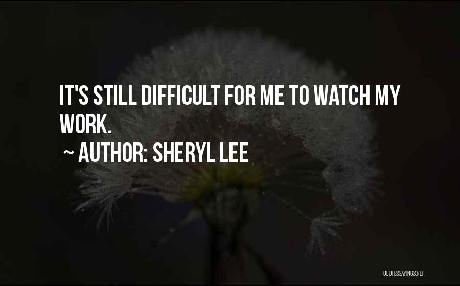 Sheryl Lee Quotes: It's Still Difficult For Me To Watch My Work.