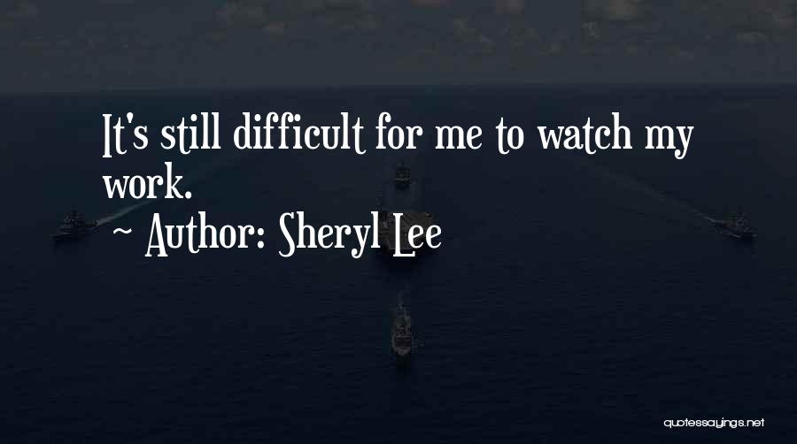 Sheryl Lee Quotes: It's Still Difficult For Me To Watch My Work.