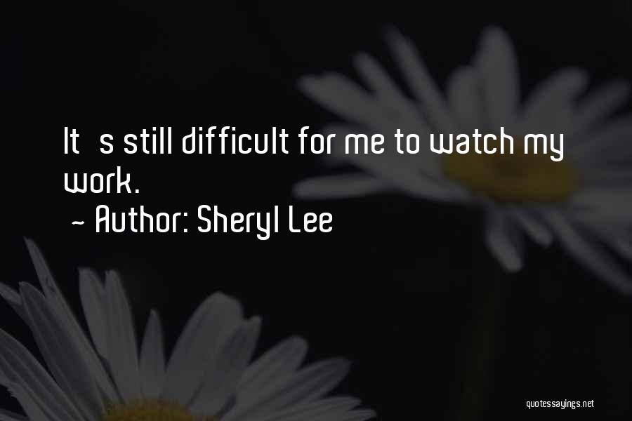 Sheryl Lee Quotes: It's Still Difficult For Me To Watch My Work.