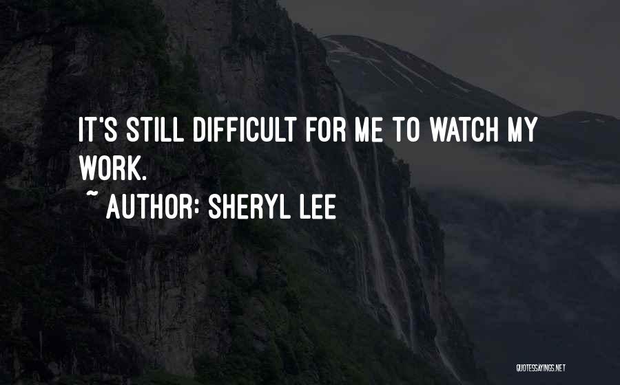 Sheryl Lee Quotes: It's Still Difficult For Me To Watch My Work.