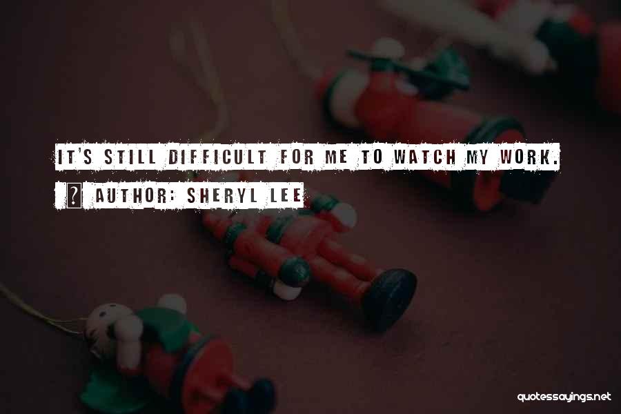 Sheryl Lee Quotes: It's Still Difficult For Me To Watch My Work.