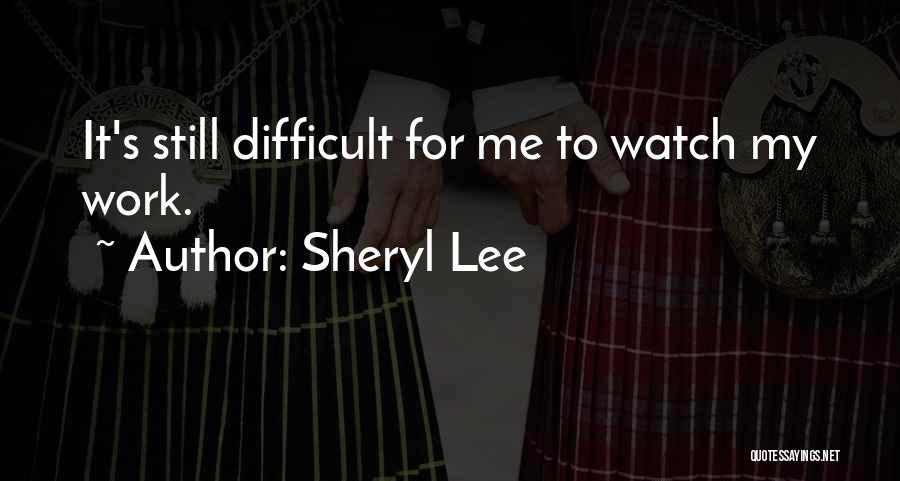 Sheryl Lee Quotes: It's Still Difficult For Me To Watch My Work.