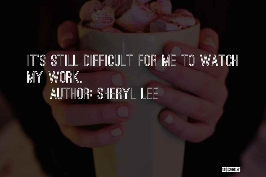 Sheryl Lee Quotes: It's Still Difficult For Me To Watch My Work.