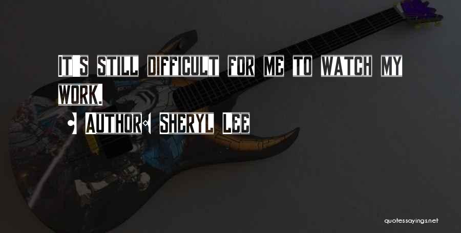 Sheryl Lee Quotes: It's Still Difficult For Me To Watch My Work.