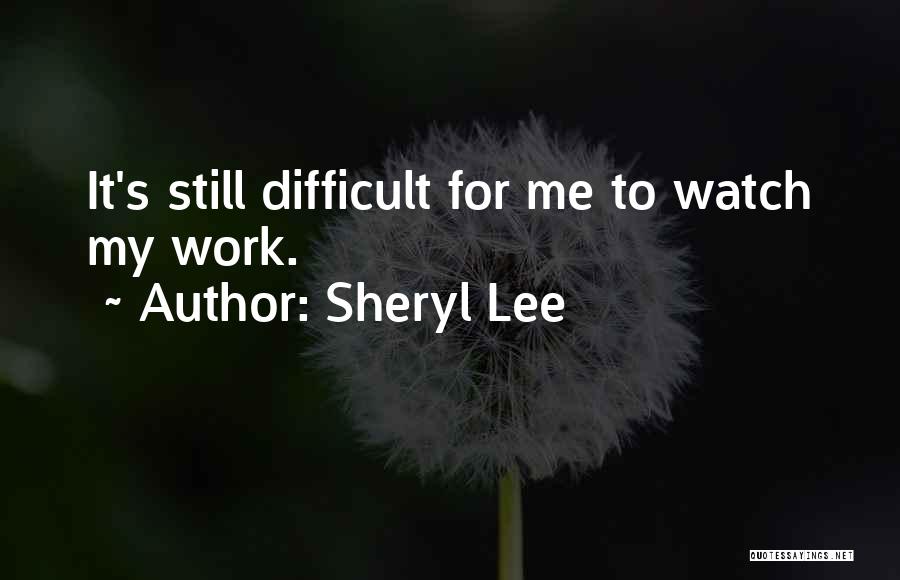 Sheryl Lee Quotes: It's Still Difficult For Me To Watch My Work.