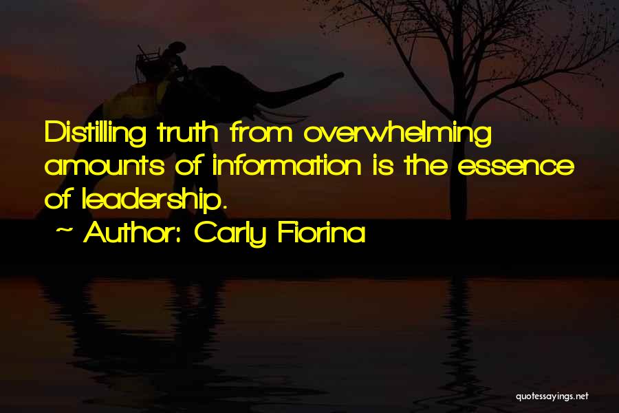 Carly Fiorina Quotes: Distilling Truth From Overwhelming Amounts Of Information Is The Essence Of Leadership.