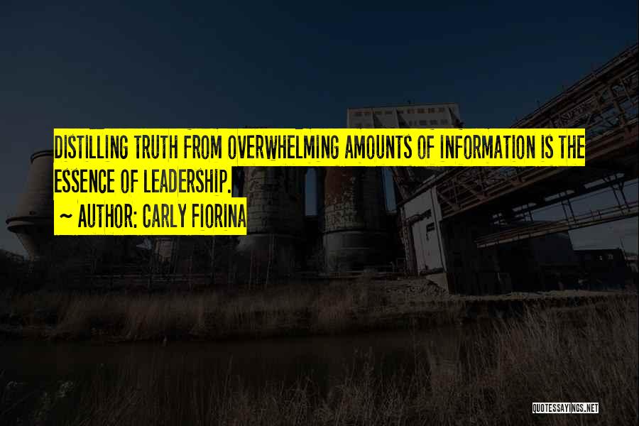 Carly Fiorina Quotes: Distilling Truth From Overwhelming Amounts Of Information Is The Essence Of Leadership.