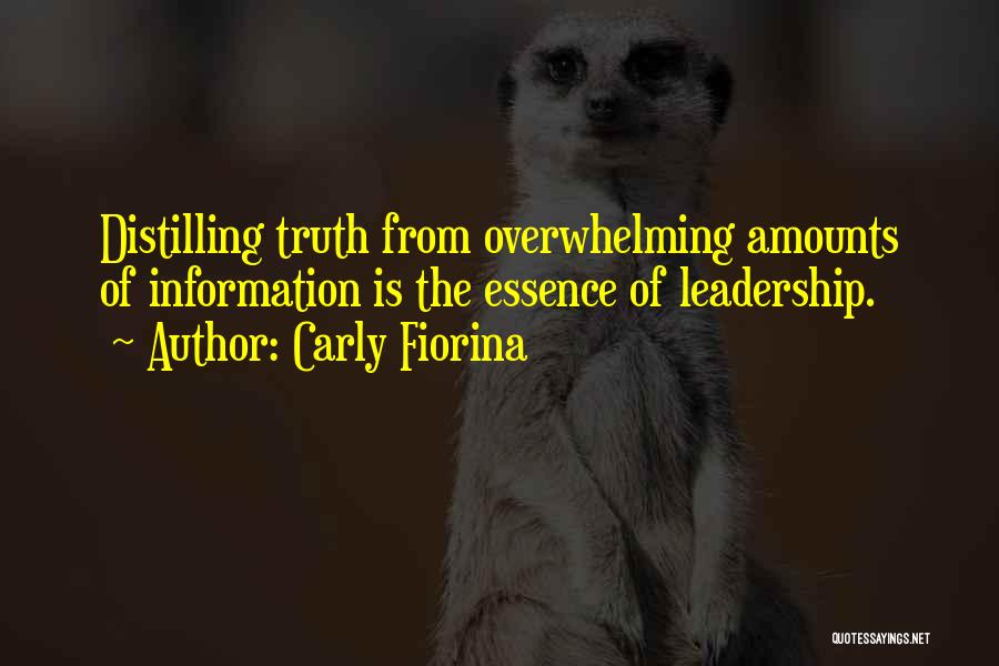 Carly Fiorina Quotes: Distilling Truth From Overwhelming Amounts Of Information Is The Essence Of Leadership.