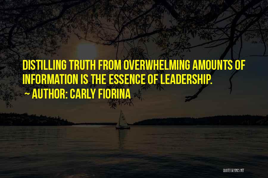 Carly Fiorina Quotes: Distilling Truth From Overwhelming Amounts Of Information Is The Essence Of Leadership.