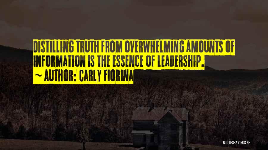 Carly Fiorina Quotes: Distilling Truth From Overwhelming Amounts Of Information Is The Essence Of Leadership.