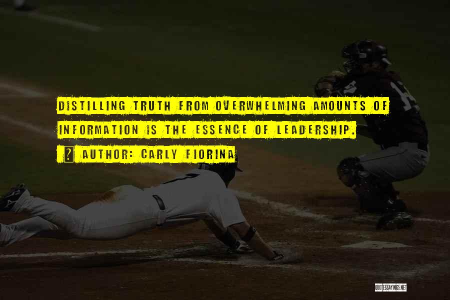 Carly Fiorina Quotes: Distilling Truth From Overwhelming Amounts Of Information Is The Essence Of Leadership.