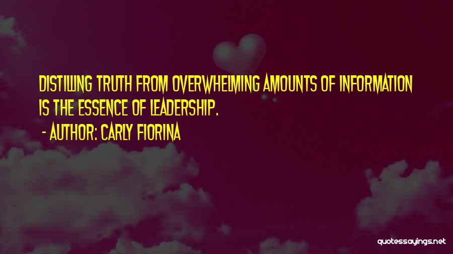 Carly Fiorina Quotes: Distilling Truth From Overwhelming Amounts Of Information Is The Essence Of Leadership.
