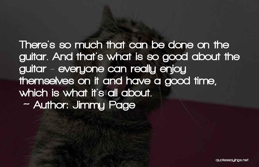 Jimmy Page Quotes: There's So Much That Can Be Done On The Guitar. And That's What Is So Good About The Guitar -