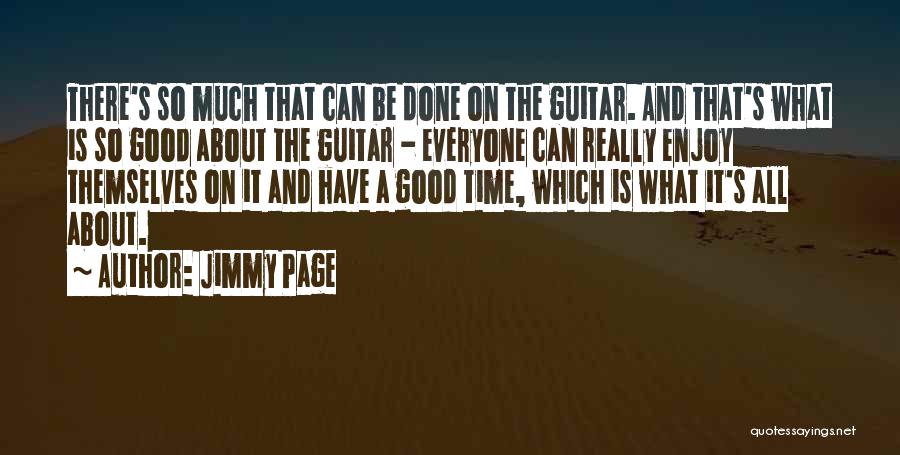Jimmy Page Quotes: There's So Much That Can Be Done On The Guitar. And That's What Is So Good About The Guitar -