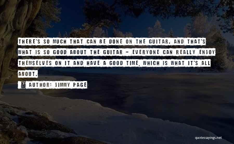 Jimmy Page Quotes: There's So Much That Can Be Done On The Guitar. And That's What Is So Good About The Guitar -