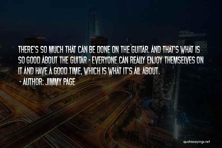 Jimmy Page Quotes: There's So Much That Can Be Done On The Guitar. And That's What Is So Good About The Guitar -