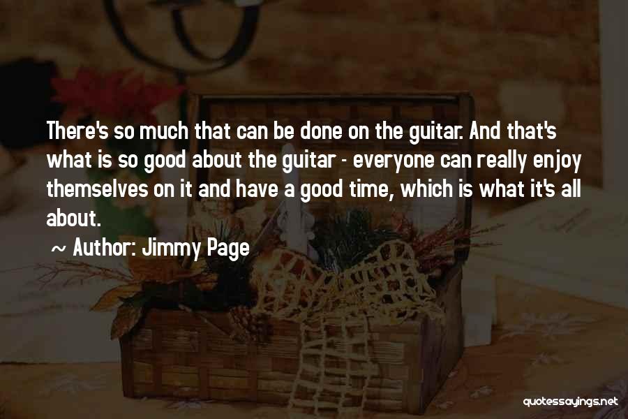 Jimmy Page Quotes: There's So Much That Can Be Done On The Guitar. And That's What Is So Good About The Guitar -