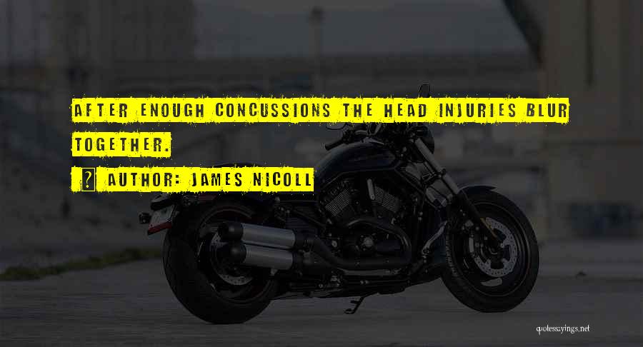 James Nicoll Quotes: After Enough Concussions The Head Injuries Blur Together.