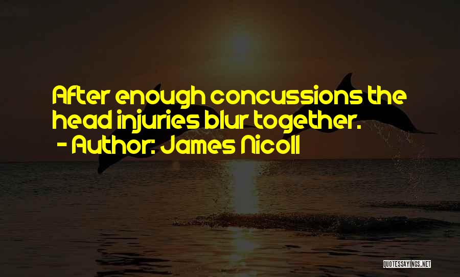 James Nicoll Quotes: After Enough Concussions The Head Injuries Blur Together.