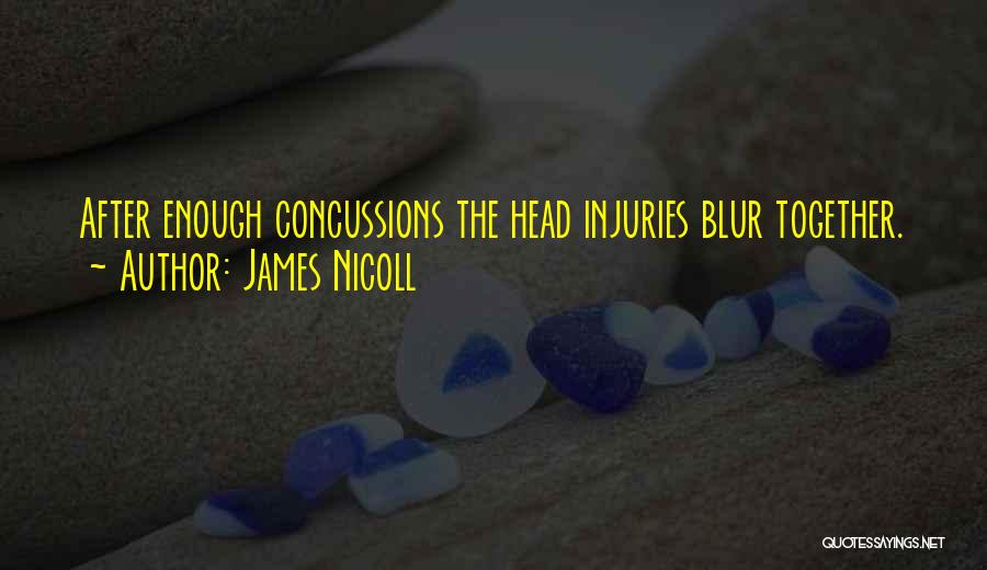 James Nicoll Quotes: After Enough Concussions The Head Injuries Blur Together.