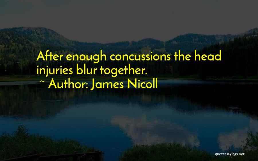 James Nicoll Quotes: After Enough Concussions The Head Injuries Blur Together.