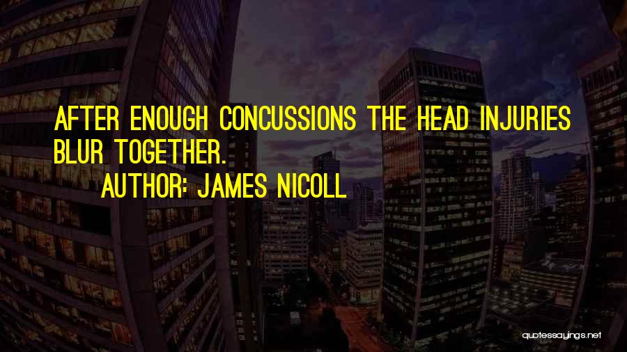 James Nicoll Quotes: After Enough Concussions The Head Injuries Blur Together.