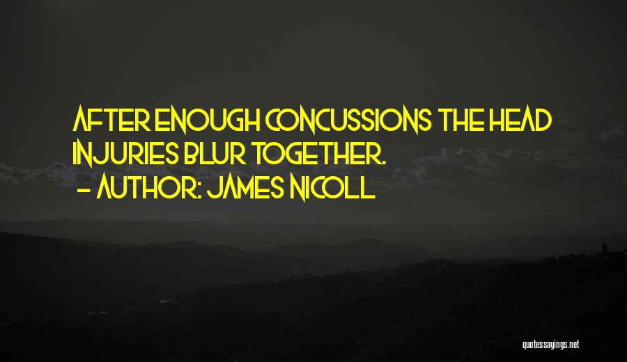 James Nicoll Quotes: After Enough Concussions The Head Injuries Blur Together.