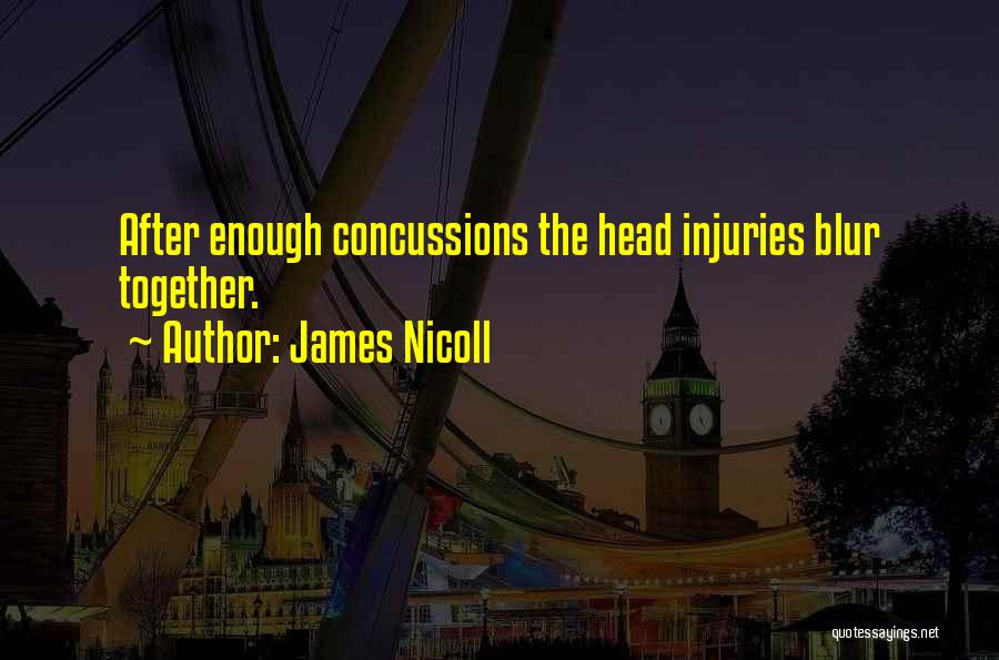 James Nicoll Quotes: After Enough Concussions The Head Injuries Blur Together.