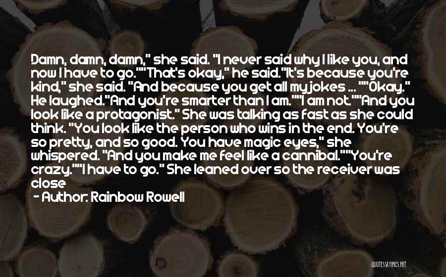 Rainbow Rowell Quotes: Damn, Damn, Damn, She Said. I Never Said Why I Like You, And Now I Have To Go.that's Okay, He