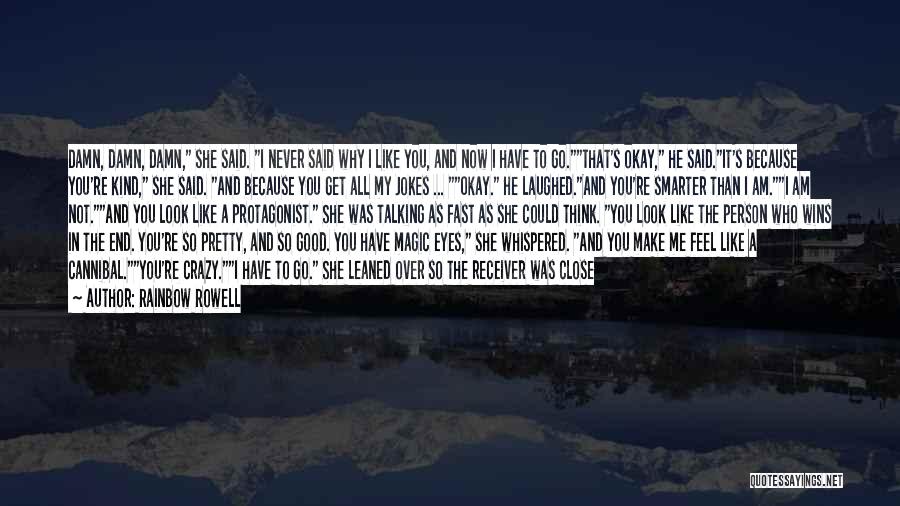 Rainbow Rowell Quotes: Damn, Damn, Damn, She Said. I Never Said Why I Like You, And Now I Have To Go.that's Okay, He